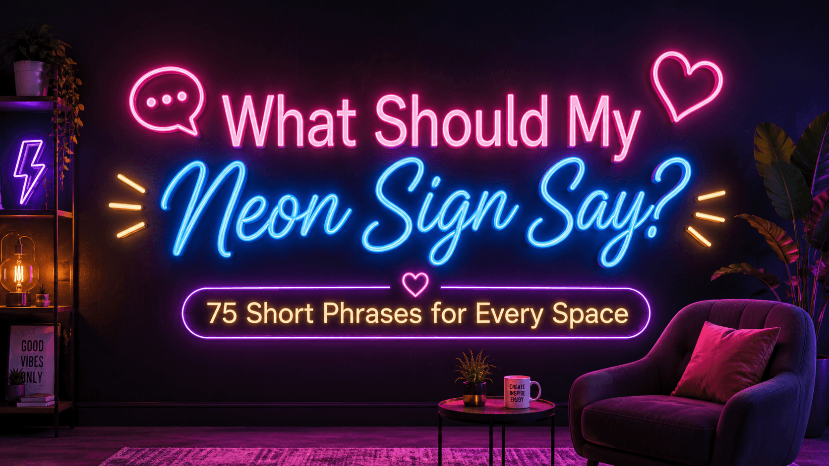 What Should My Neon Sign Say? 75 Short Phrases What Should My Neon Sign Say? 75 Short Phrases